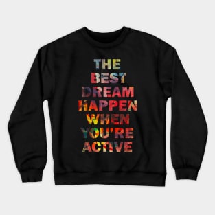 The Best Dream Happen When You Are Active Crewneck Sweatshirt